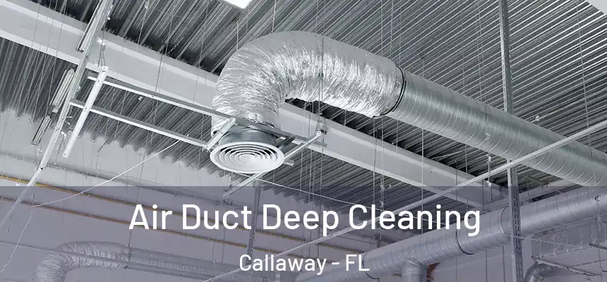 Air Duct Deep Cleaning Callaway - FL