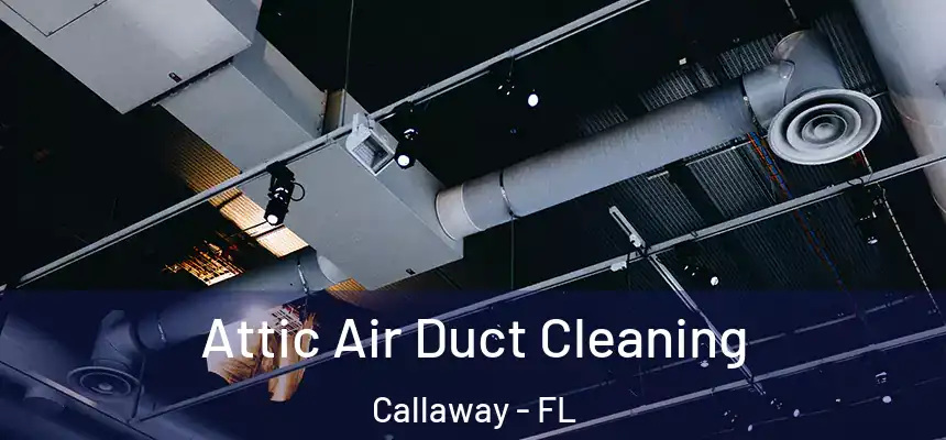 Attic Air Duct Cleaning Callaway - FL