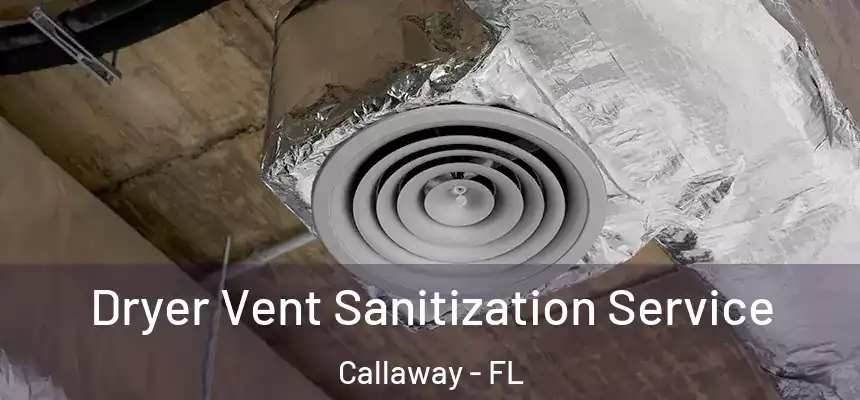 Dryer Vent Sanitization Service Callaway - FL