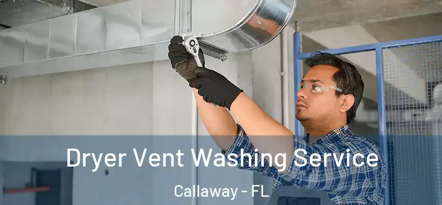 Dryer Vent Washing Service Callaway - FL