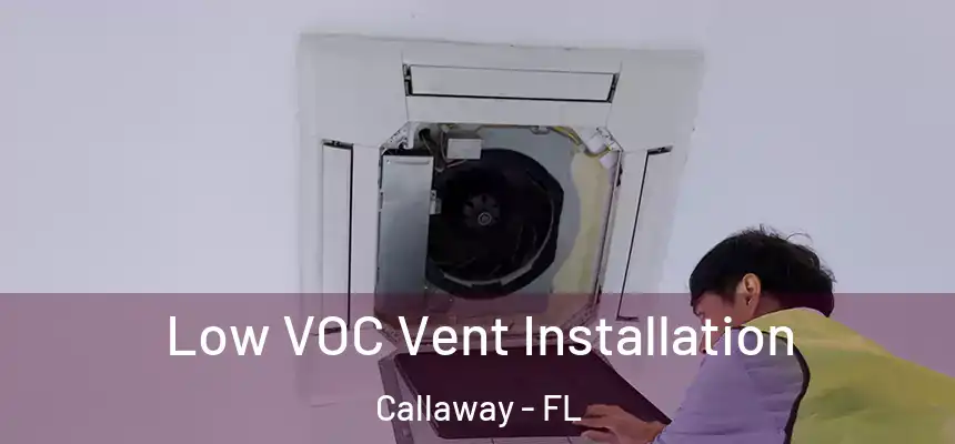 Low VOC Vent Installation Callaway - FL