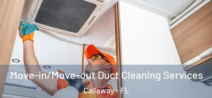 Move-in/Move-out Duct Cleaning Services Callaway - FL
