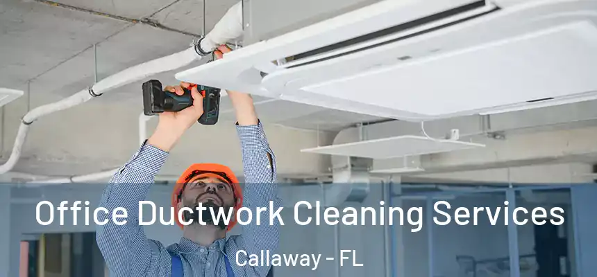 Office Ductwork Cleaning Services Callaway - FL