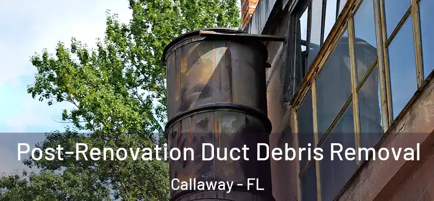 Post-Renovation Duct Debris Removal Callaway - FL