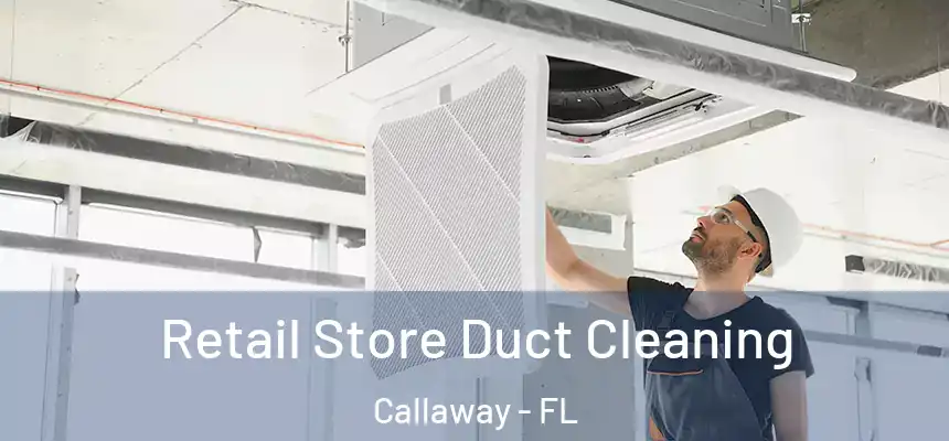 Retail Store Duct Cleaning Callaway - FL