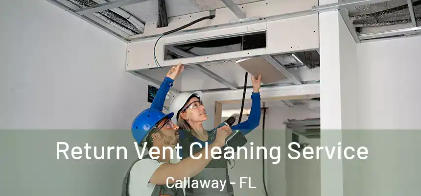 Return Vent Cleaning Service Callaway - FL
